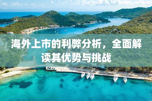 海外上市的利弊分析，全面解讀其優(yōu)勢(shì)與挑戰(zhàn)