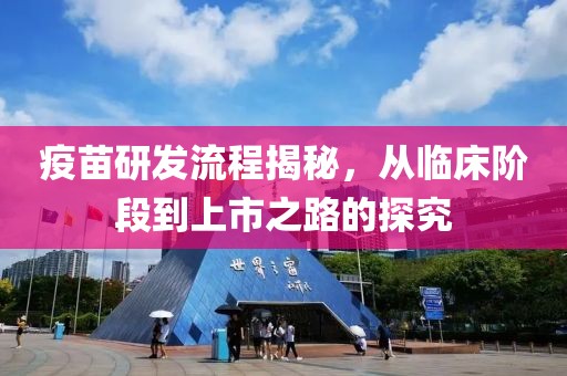 疫苗研發(fā)流程揭秘，從臨床階段到上市之路的探究