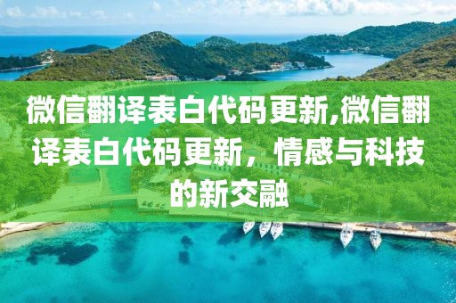 微信翻譯表白代碼更新,微信翻譯表白代碼更新，情感與科技的新交融