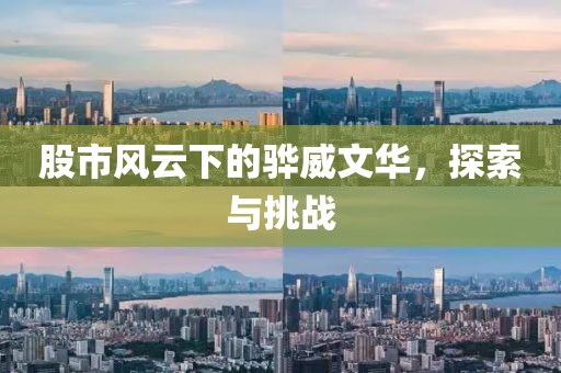 股市風(fēng)云下的驊威文華，探索與挑戰(zhàn)