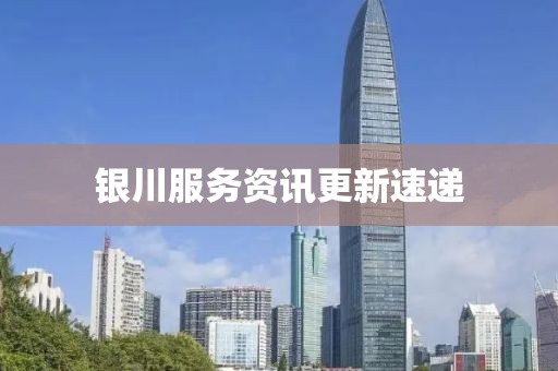 銀川服務(wù)資訊更新速遞