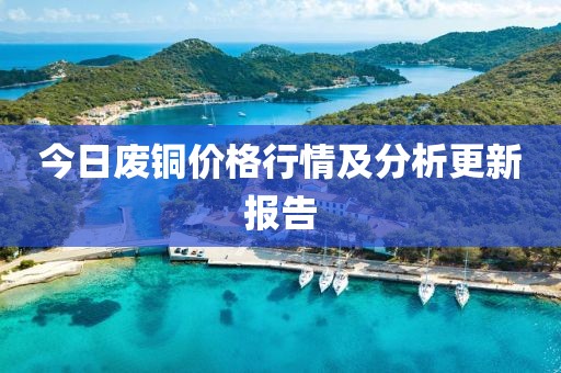 今日廢銅價(jià)格行情及分析更新報(bào)告