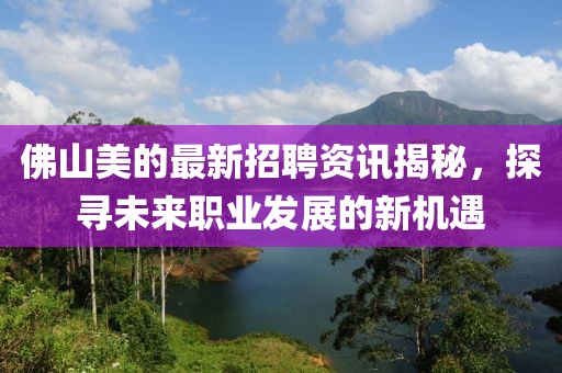 佛山美的最新招聘資訊揭秘，探尋未來(lái)職業(yè)發(fā)展的新機(jī)遇