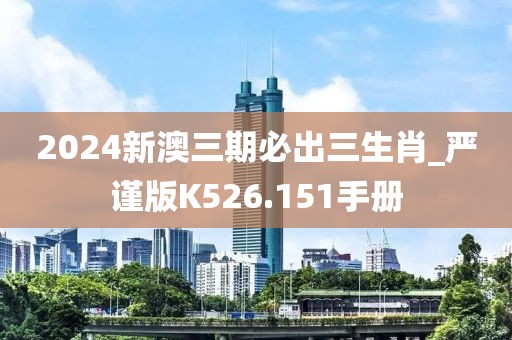 2024新澳三期必出三生肖_嚴(yán)謹(jǐn)版K526.151手冊(cè)