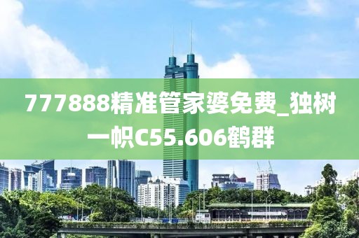777888精準(zhǔn)管家婆免費_獨樹一幟C55.606鶴群