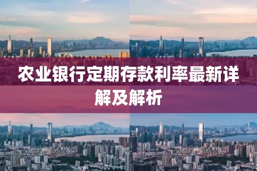 農(nóng)業(yè)銀行定期存款利率最新詳解及解析