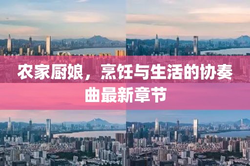 農(nóng)家廚娘，烹飪與生活的協(xié)奏曲最新章節(jié)