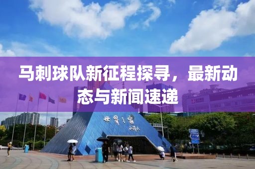 馬刺球隊新征程探尋，最新動態(tài)與新聞速遞
