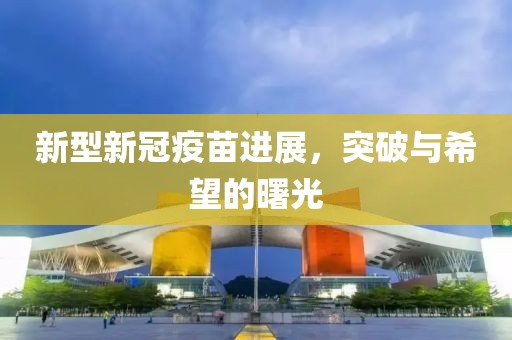 新型新冠疫苗進(jìn)展，突破與希望的曙光
