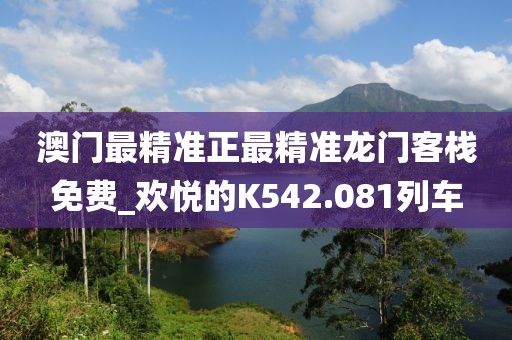 澳門最精準(zhǔn)正最精準(zhǔn)龍門客棧免費(fèi)_歡悅的K542.081列車