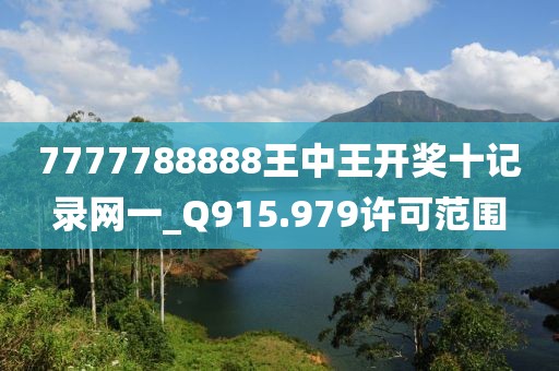7777788888王中王開(kāi)獎(jiǎng)十記錄網(wǎng)一_Q915.979許可范圍