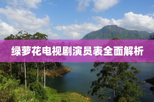 綠蘿花電視劇演員表全面解析