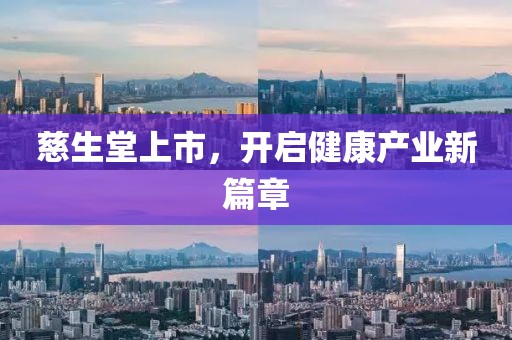 慈生堂上市，開啟健康產(chǎn)業(yè)新篇章