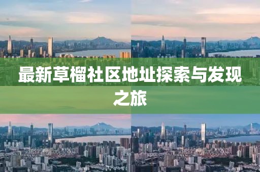 最新草榴社區(qū)地址探索與發(fā)現(xiàn)之旅
