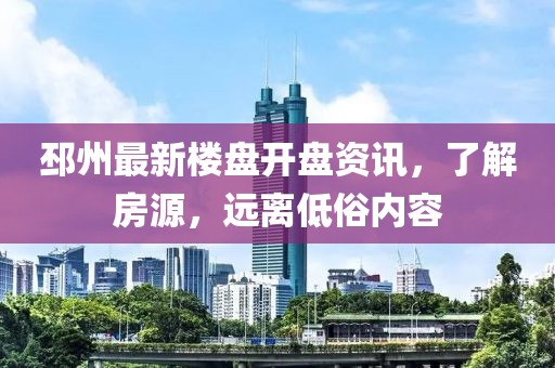 邳州最新樓盤開盤資訊，了解房源，遠(yuǎn)離低俗內(nèi)容