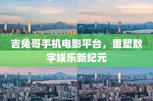 吉兔哥手機(jī)電影平臺(tái)，重塑數(shù)字娛樂新紀(jì)元