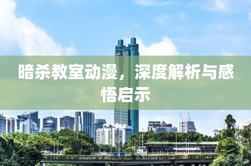 暗殺教室動(dòng)漫，深度解析與感悟啟示