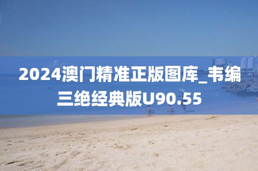 2024澳門精準正版圖庫_韋編三絕經(jīng)典版U90.55