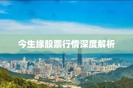 今生緣股票行情深度解析