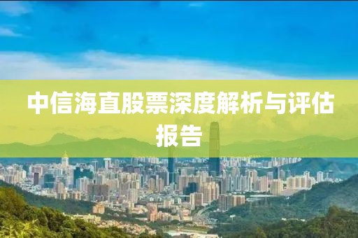 中信海直股票深度解析與評估報告