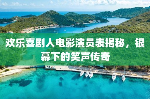 歡樂喜劇人電影演員表揭秘，銀幕下的笑聲傳奇