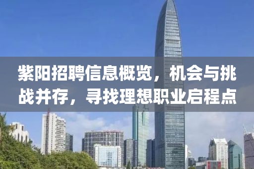紫陽招聘信息概覽，機(jī)會(huì)與挑戰(zhàn)并存，尋找理想職業(yè)啟程點(diǎn)
