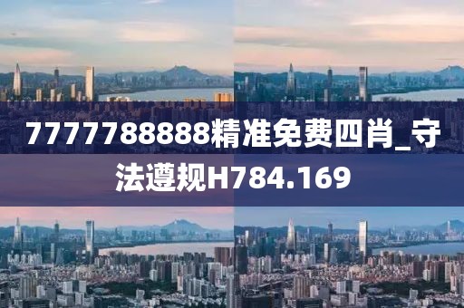 7777788888精準(zhǔn)免費(fèi)四肖_守法遵規(guī)H784.169
