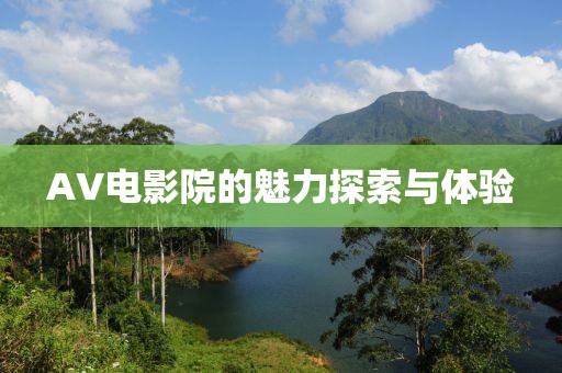 AV電影院的魅力探索與體驗