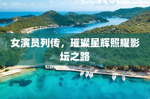 女演員列傳，璀璨星輝照耀影壇之路
