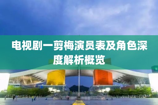 電視劇一剪梅演員表及角色深度解析概覽