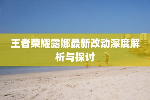 王者榮耀露娜最新改動深度解析與探討