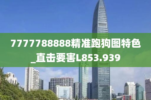 7777788888精準跑狗圖特色_直擊要害L853.939