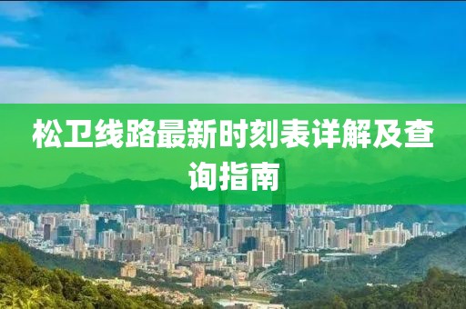 松衛(wèi)線路最新時(shí)刻表詳解及查詢指南