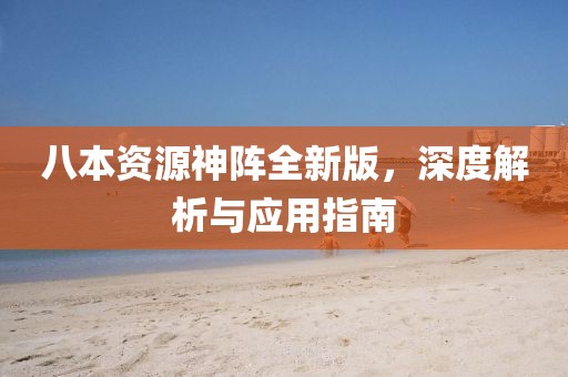 八本資源神陣全新版，深度解析與應(yīng)用指南