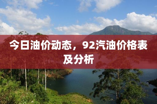 今日油價動態(tài)，92汽油價格表及分析