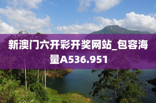 新澳門六開彩開獎網(wǎng)站_包容海量A536.951
