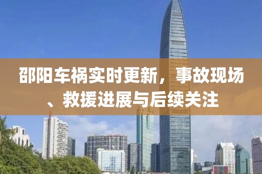邵陽車禍實(shí)時(shí)更新，事故現(xiàn)場(chǎng)、救援進(jìn)展與后續(xù)關(guān)注
