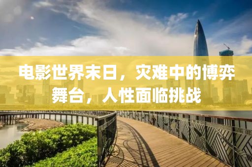 電影世界末日，災(zāi)難中的博弈舞臺(tái)，人性面臨挑戰(zhàn)