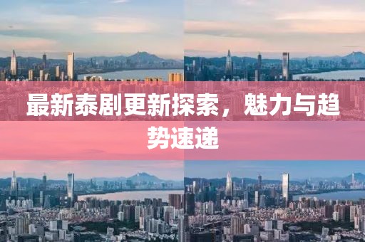 最新泰劇更新探索，魅力與趨勢速遞