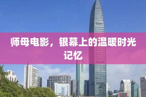 師母電影，銀幕上的溫暖時(shí)光記憶