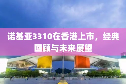諾基亞3310在香港上市，經(jīng)典回顧與未來(lái)展望
