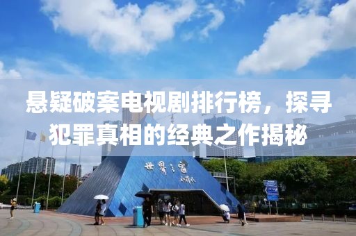 懸疑破案電視劇排行榜，探尋犯罪真相的經(jīng)典之作揭秘