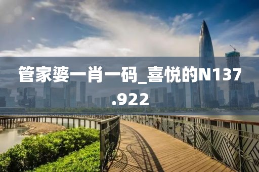 管家婆一肖一碼_喜悅的N137.922