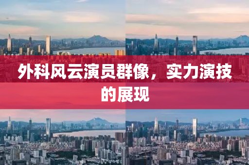 外科風(fēng)云演員群像，實(shí)力演技的展現(xiàn)