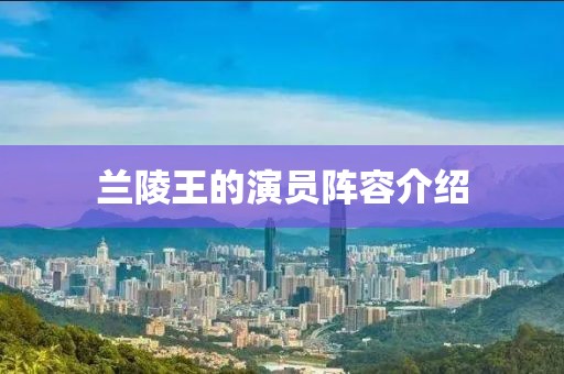 蘭陵王的演員陣容介紹