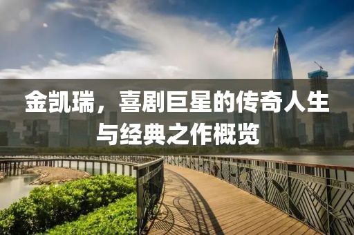 金凱瑞，喜劇巨星的傳奇人生與經(jīng)典之作概覽