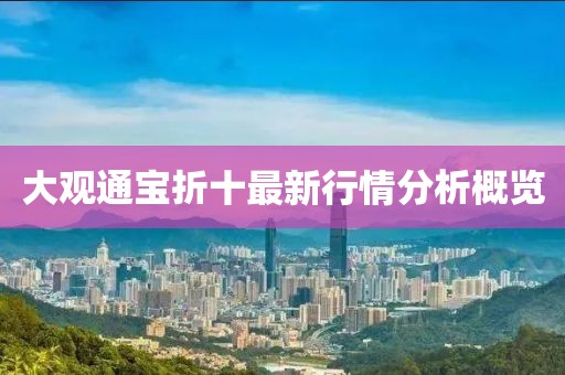 大觀通寶折十最新行情分析概覽