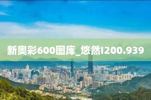新奧彩600圖庫_悠然I200.939