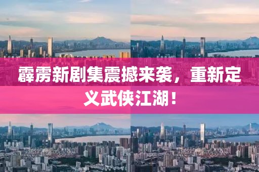 霹靂新劇集震撼來襲，重新定義武俠江湖！