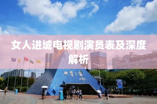 女人進(jìn)城電視劇演員表及深度解析
